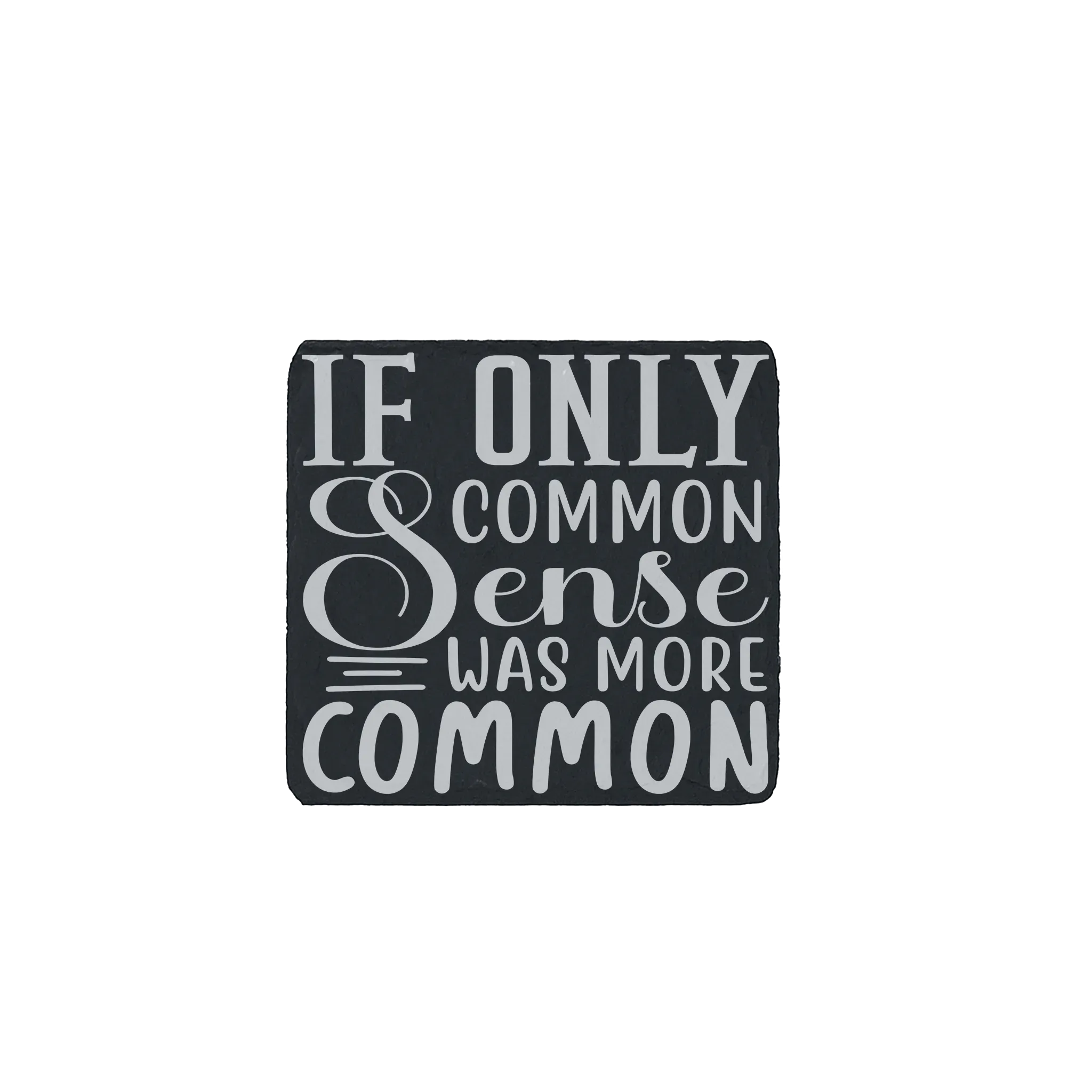 Slate coaster engraved with the sarcastic quote “If only common sense was more common”
