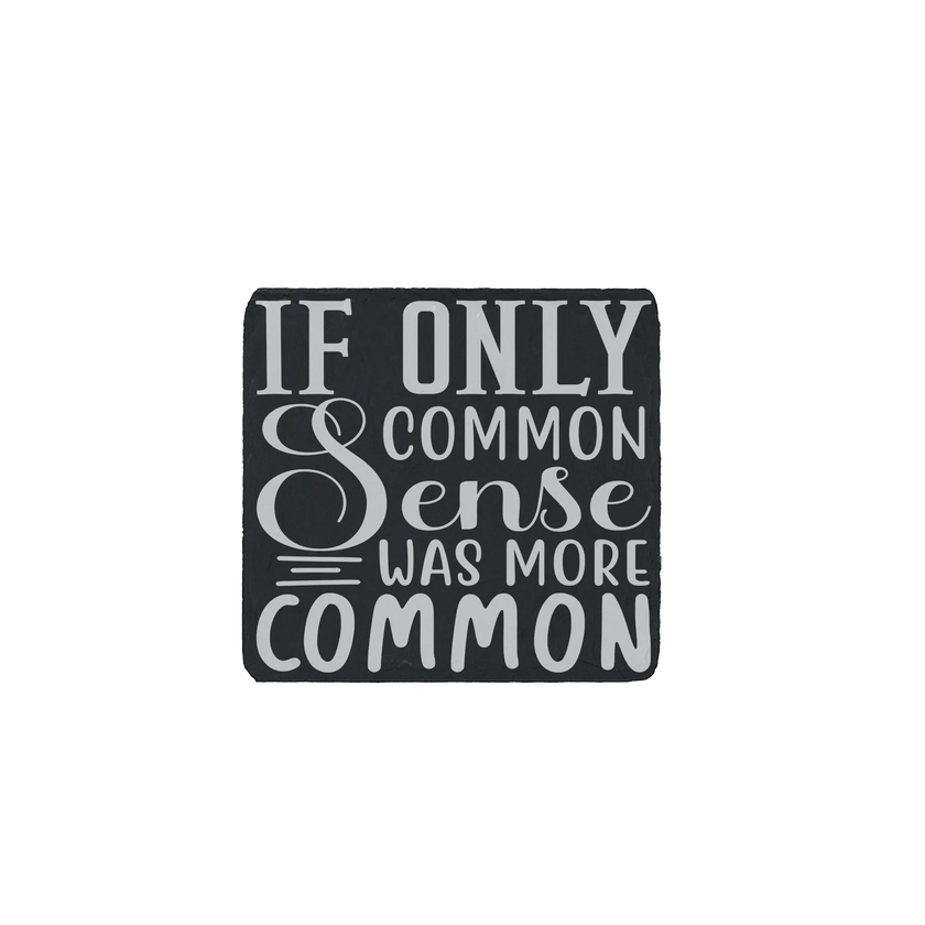 Slate coaster engraved with the sarcastic quote “If only common sense was more common”