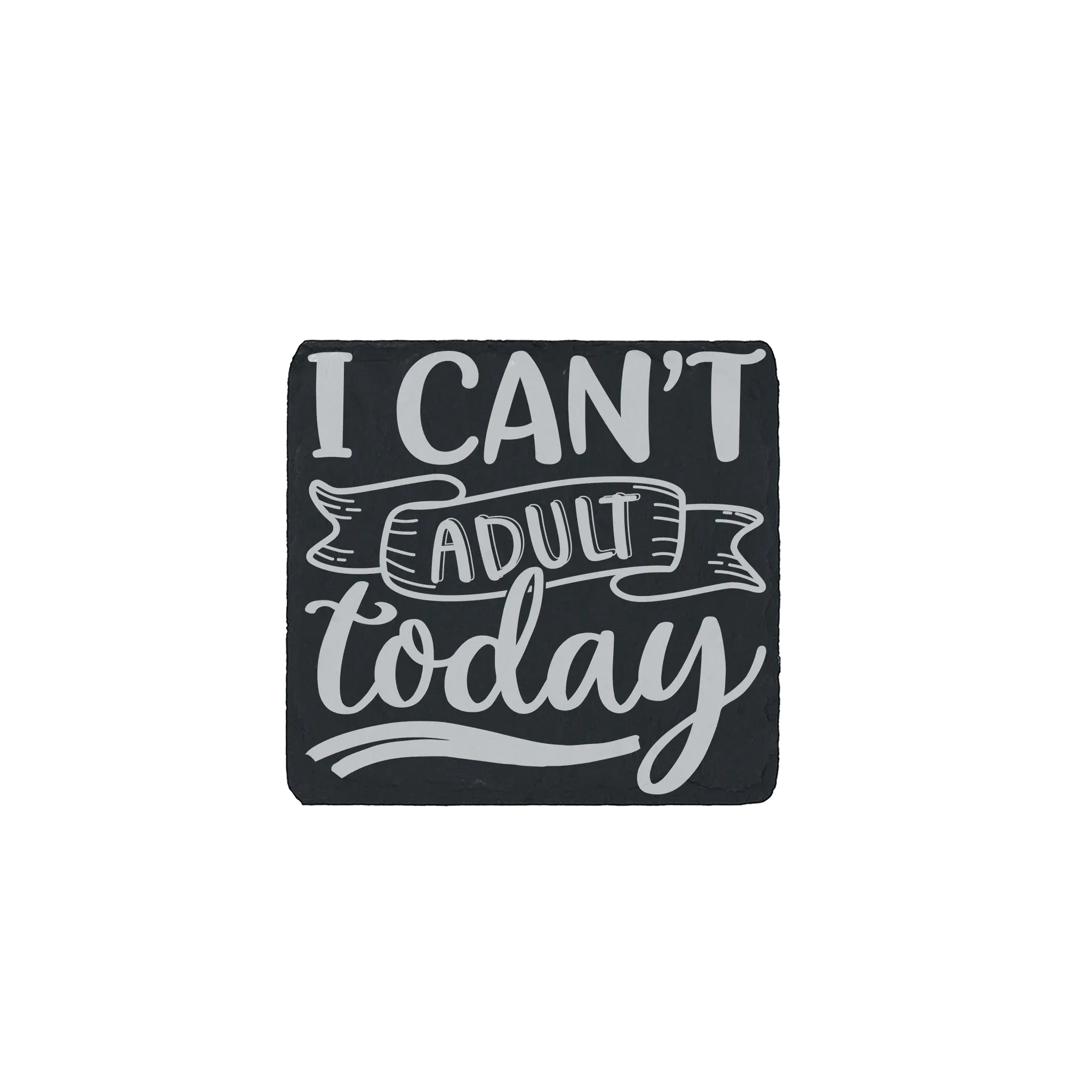 Slate coaster engraved with the phrase “I can’t adult today” in bold, playful lettering
