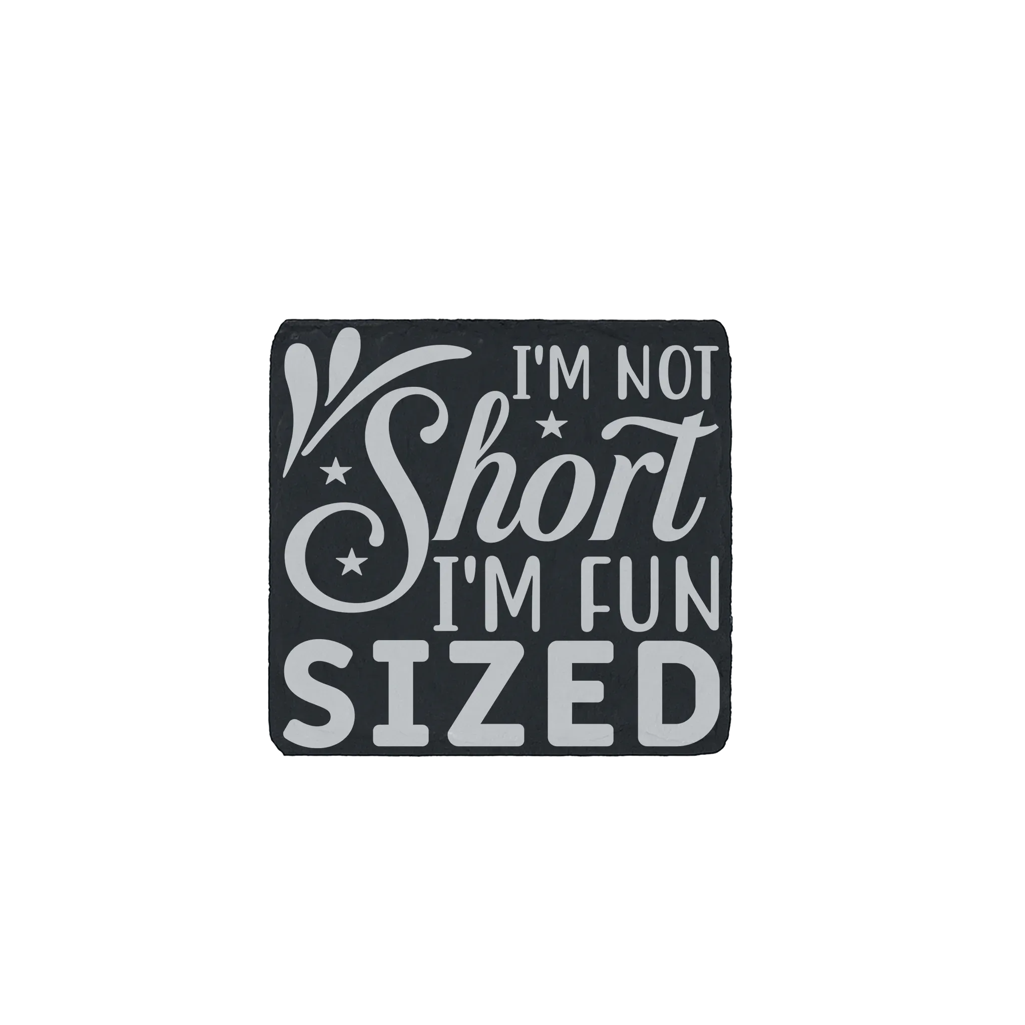 Slate coaster engraved with the sarcastic quote “I’m not short, I’m fun sized”