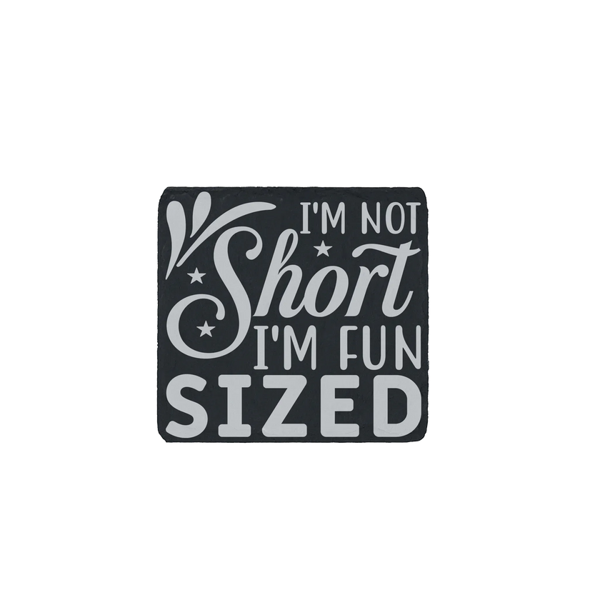 Slate coaster engraved with the sarcastic quote “I’m not short, I’m fun sized”