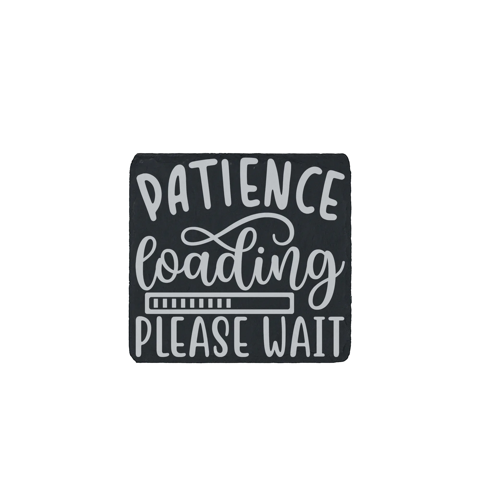 Laser-engraved slate coaster with the phrase “Patience loading… please wait”