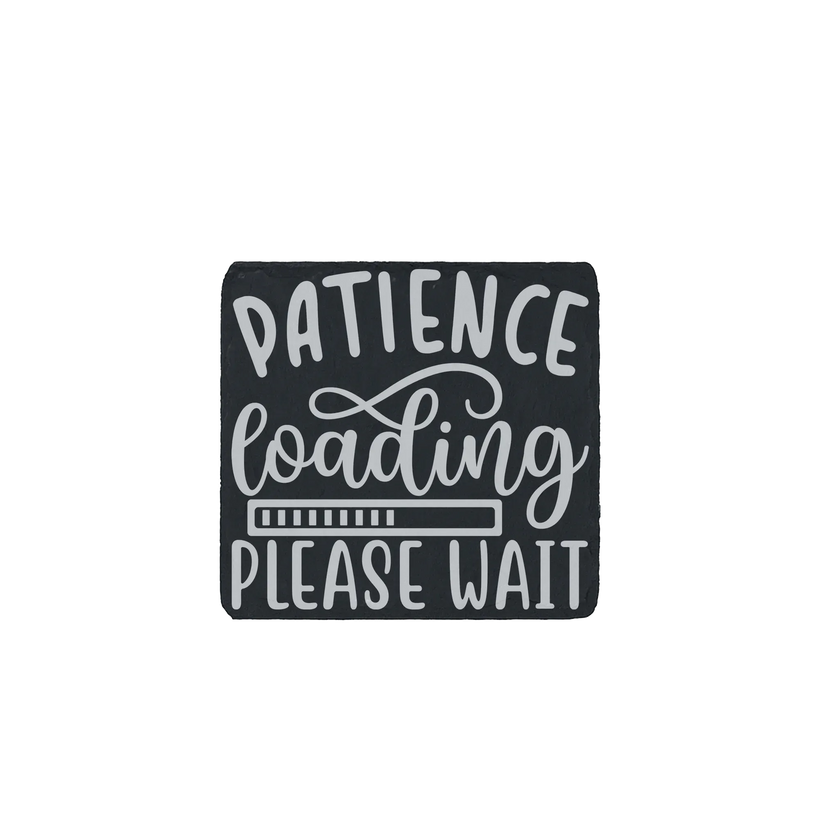 Laser-engraved slate coaster with the phrase “Patience loading… please wait”